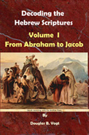 Volume I, Decoding the Hebrew Scriptures, From Abraham to Jacob.